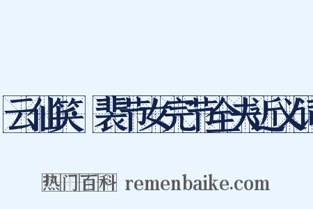 云仙笑·裴节女完节全夫近义词是什么意思的图片